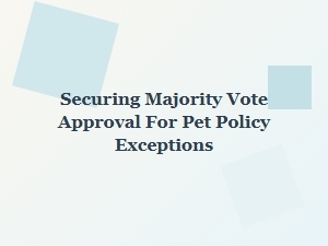 How to Secure Majority Approval for Pet Policy Exceptions